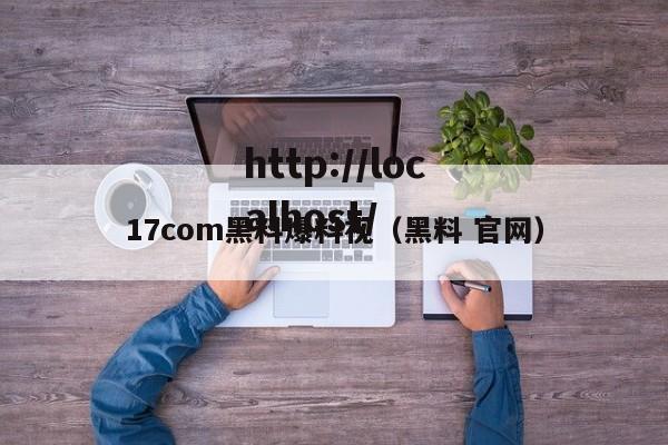 17com黑料爆料视(黑料 官网)