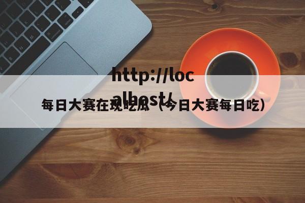 每日大赛在现吃瓜(今日大赛每日吃)